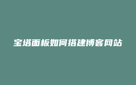 宝塔面板如何搭建博客网站