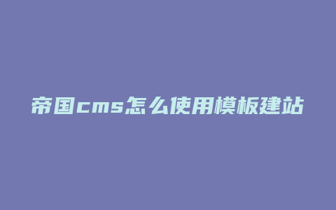 帝国cms怎么使用模板建站