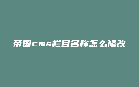 帝国cms栏目名称怎么修改