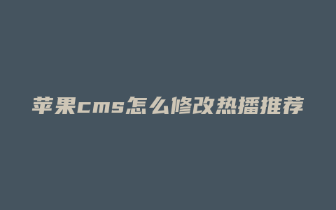 苹果cms怎么修改热播推荐