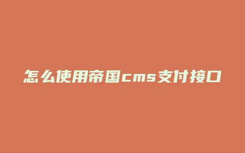 怎么使用帝国cms支付接口