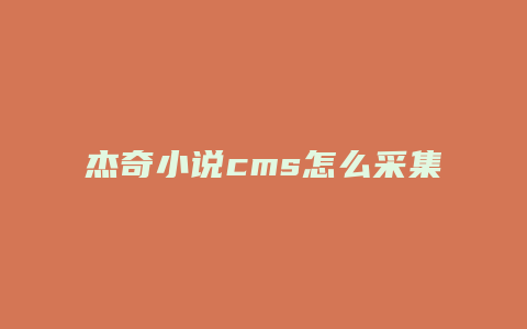 杰奇小说cms怎么采集