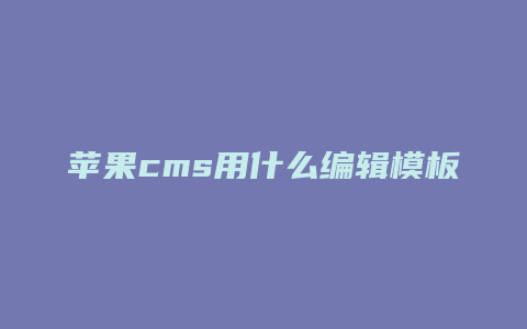 苹果cms用什么编辑模板