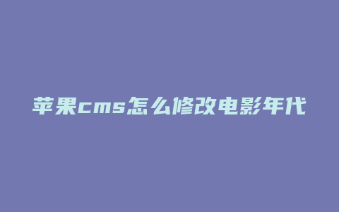 苹果cms怎么修改电影年代