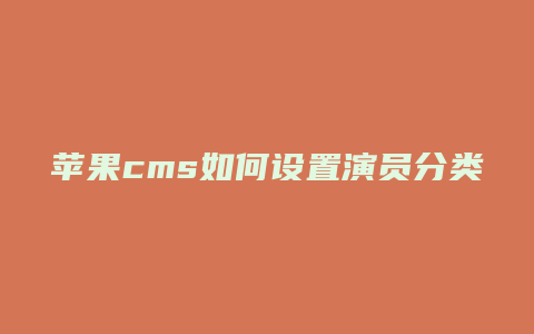 苹果cms如何设置演员分类