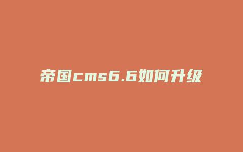 帝国cms6.6如何升级