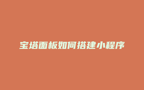 宝塔面板如何搭建小程序