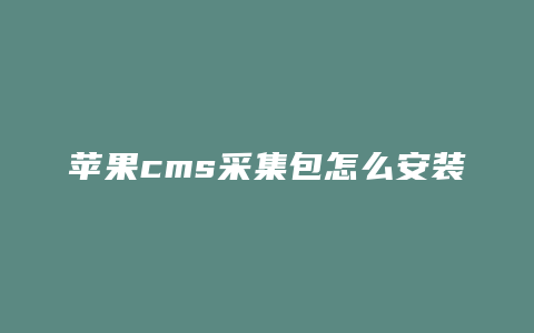 苹果cms采集包怎么安装