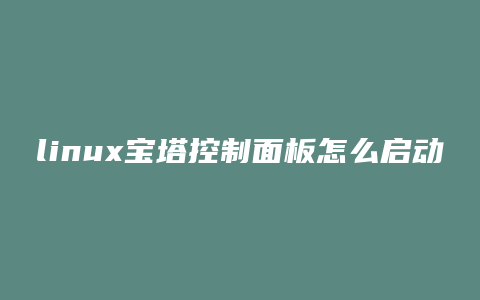 linux宝塔控制面板怎么启动