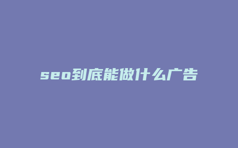 seo到底能做什么广告