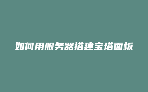 如何用服务器搭建宝塔面板