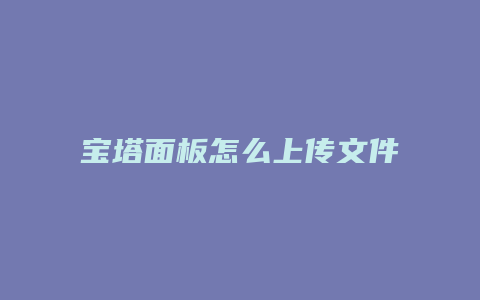 宝塔面板怎么上传文件