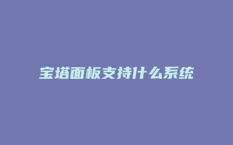 宝塔面板支持什么系统