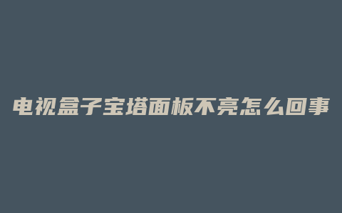 电视盒子宝塔面板不亮怎么回事