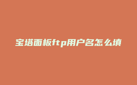 宝塔面板ftp用户名怎么填