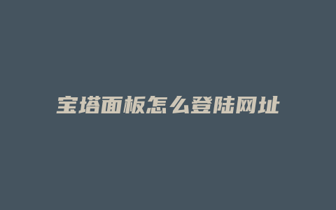 宝塔面板怎么登陆网址