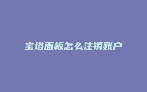 宝塔面板怎么注销账户