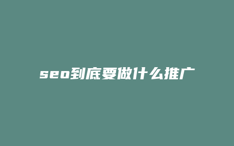 seo到底要做什么推广