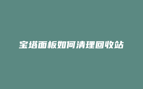 宝塔面板如何清理回收站