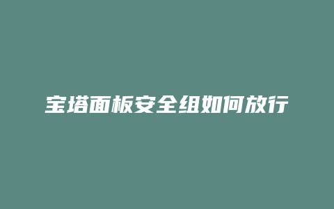 宝塔面板安全组如何放行