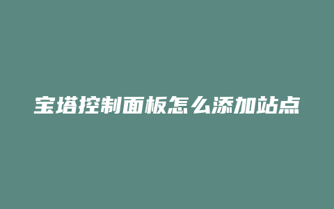 宝塔控制面板怎么添加站点