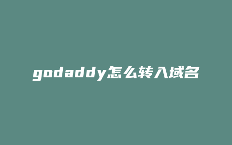 godaddy怎么转入域名