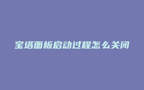 宝塔面板启动过程怎么关闭