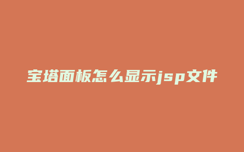 宝塔面板怎么显示jsp文件