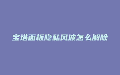 宝塔面板隐私风波怎么解除