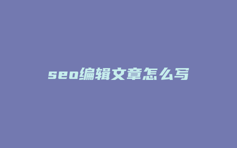 seo编辑文章怎么写