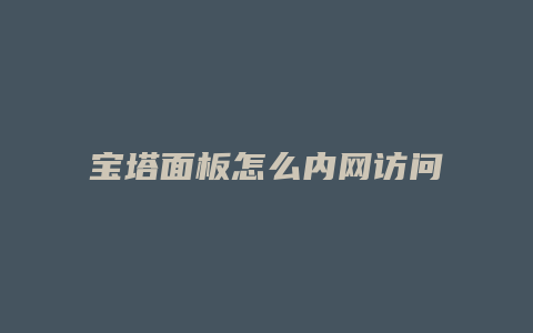 宝塔面板怎么内网访问