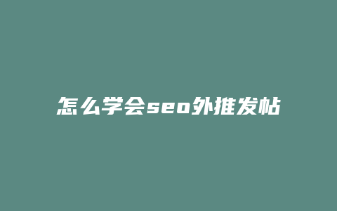 怎么学会seo外推发帖