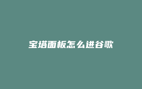 宝塔面板怎么进谷歌