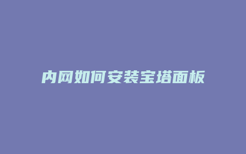 内网如何安装宝塔面板