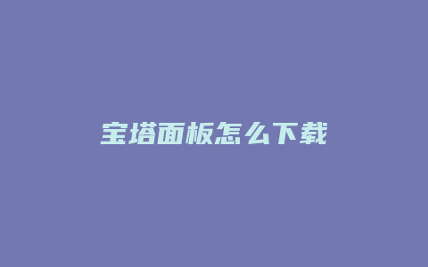 宝塔面板怎么下载