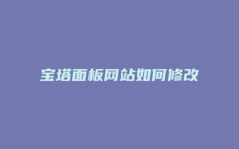 宝塔面板网站如何修改