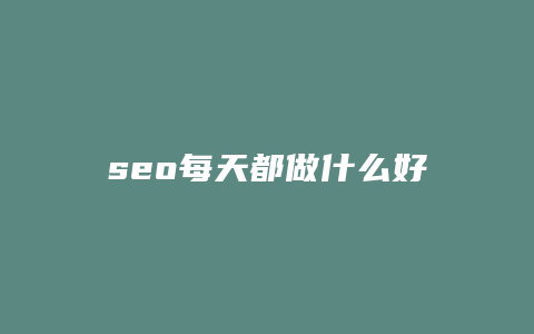 seo每天都做什么好