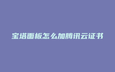 宝塔面板怎么加腾讯云证书