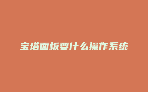 宝塔面板要什么操作系统