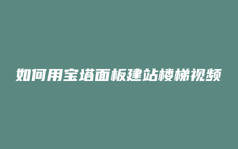 如何用宝塔面板建站楼梯视频