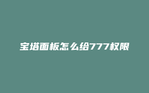 宝塔面板怎么给777权限