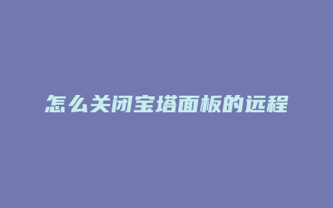 怎么关闭宝塔面板的远程