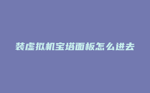 装虚拟机宝塔面板怎么进去