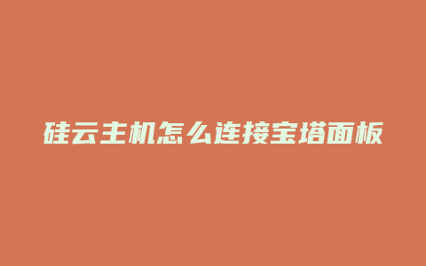 硅云主机怎么连接宝塔面板