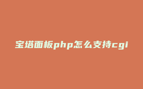 宝塔面板php怎么支持cgi