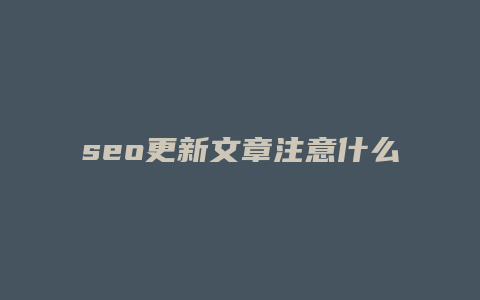 seo更新文章注意什么