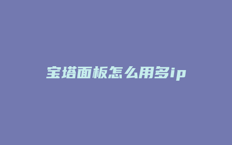 宝塔面板怎么用多ip