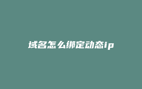 域名怎么绑定动态ip