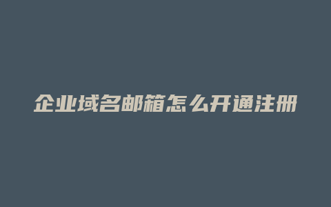 企业域名邮箱怎么开通注册