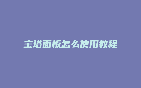 宝塔面板怎么使用教程